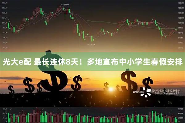 光大e配 最长连休8天！多地宣布中小学生春假安排