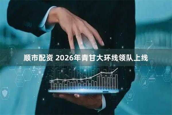 顺市配资 2026年青甘大环线领队上线