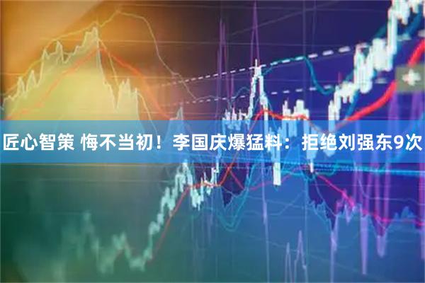 匠心智策 悔不当初!李国庆爆猛料:拒绝刘强东9次