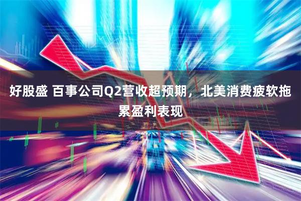 好股盛 百事公司Q2营收超预期，北美消费疲软拖累盈利表现